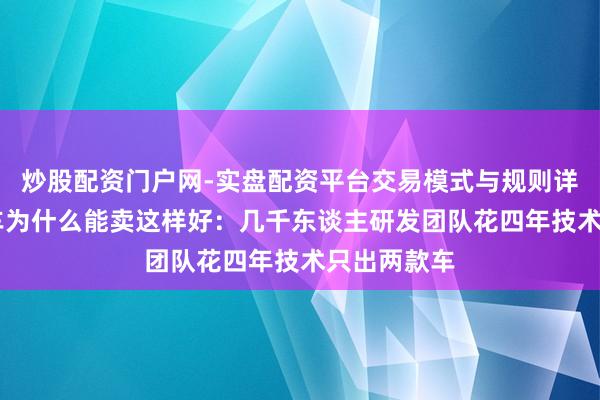 炒股配资门户网-实盘配资平台交易模式与规则详解 小米汽车为什么能卖这样好：几千东谈主研发团队花四年技术只出两款车