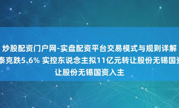 炒股配资门户网-实盘配资平台交易模式与规则详解 法兰泰克跌5.6% 实控东说念主拟11亿元转让股份无锡国资入主