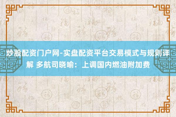 炒股配资门户网-实盘配资平台交易模式与规则详解 多航司晓喻：上调国内燃油附加费