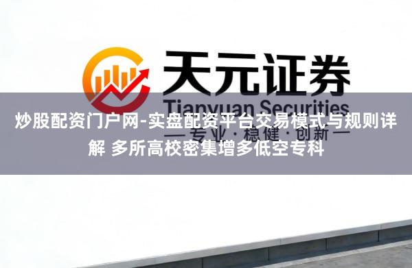 炒股配资门户网-实盘配资平台交易模式与规则详解 多所高校密集增多低空专科